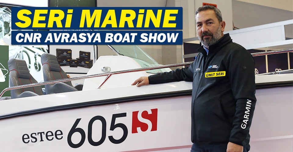 Ümit Seri, Seri Marine – CNR Avrasya Boat Show’da yerini aldı