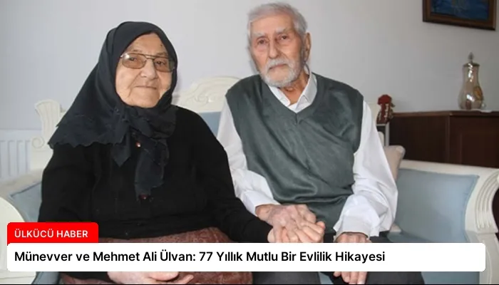 Münevver ve Mehmet Ali Ülvan: 77 Yıllık Mutlu Bir Evlilik Hikayesi
