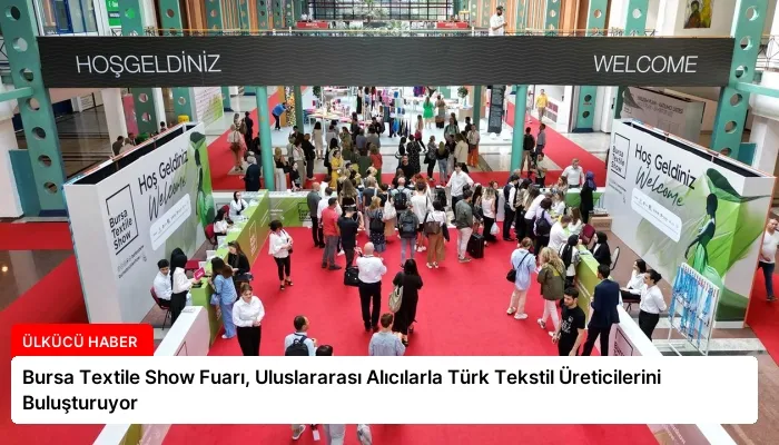 Bursa Textile Show Fuarı, Uluslararası Alıcılarla Türk Tekstil Üreticilerini Buluşturuyor