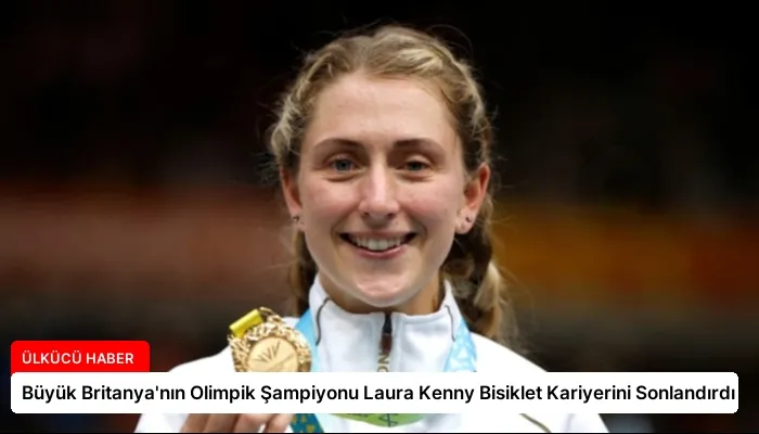 Büyük Britanya’nın Olimpik Şampiyonu Laura Kenny Bisiklet Kariyerini Sonlandırdı
