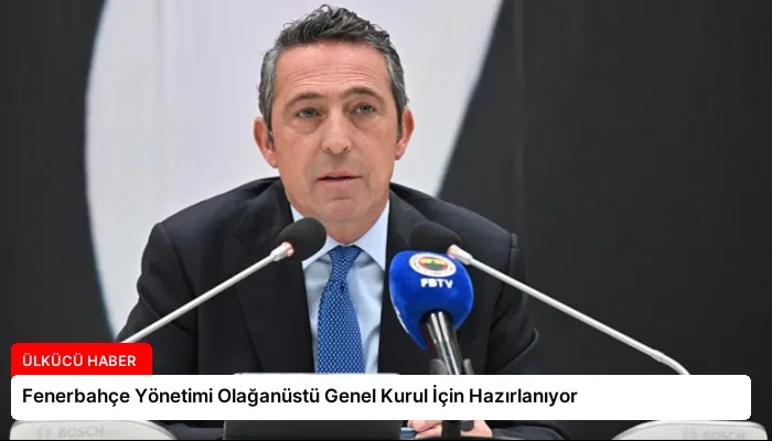 Fenerbahçe Yönetimi Olağanüstü Genel Kurul İçin Hazırlanıyor