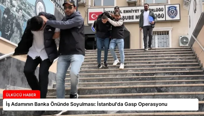 İş Adamının Banka Önünde Soyulması: İstanbul’da Gasp Operasyonu