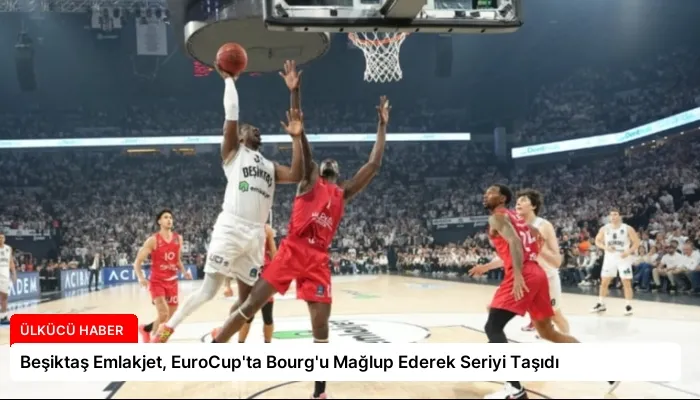 Beşiktaş Emlakjet, EuroCup’ta Bourg’u Mağlup Ederek Seriyi Taşıdı