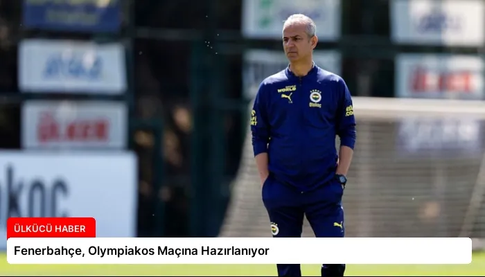 Fenerbahçe, Olympiakos Maçına Hazırlanıyor