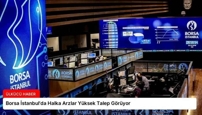 Borsa İstanbul’da Halka Arzlar Yüksek Talep Görüyor