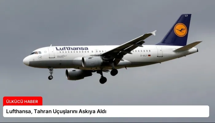 Lufthansa, Tahran Uçuşlarını Askıya Aldı