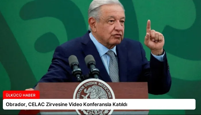 Obrador, CELAC Zirvesine Video Konferansla Katıldı