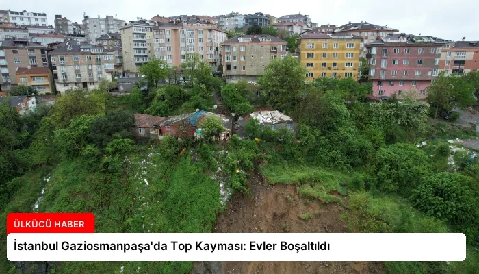 İstanbul Gaziosmanpaşa’da Top Kayması: Evler Boşaltıldı