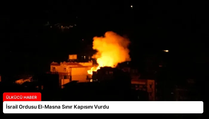 İsrail Ordusu El-Masna Sınır Kapısını Vurdu