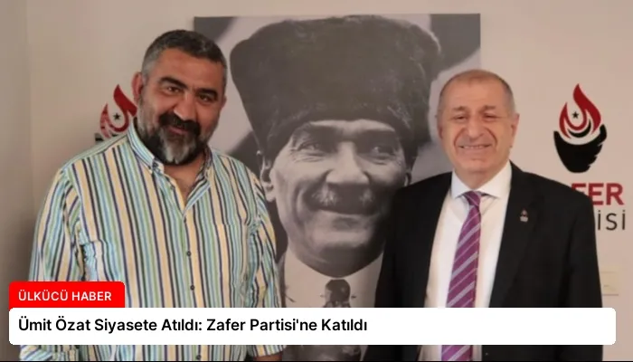 Ümit Özat Siyasete Atıldı: Zafer Partisi’ne Katıldı