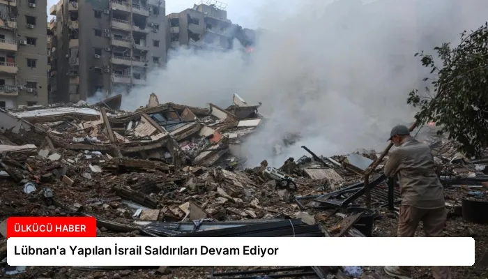 Lübnan’a Yapılan İsrail Saldırıları Devam Ediyor