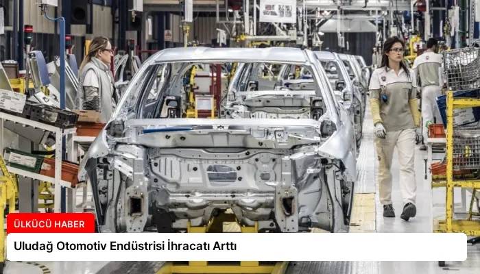 Uludağ Otomotiv Endüstrisi İhracatı Arttı
