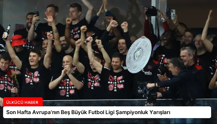 Son Hafta Avrupa’nın Beş Büyük Futbol Ligi Şampiyonluk Yarışları