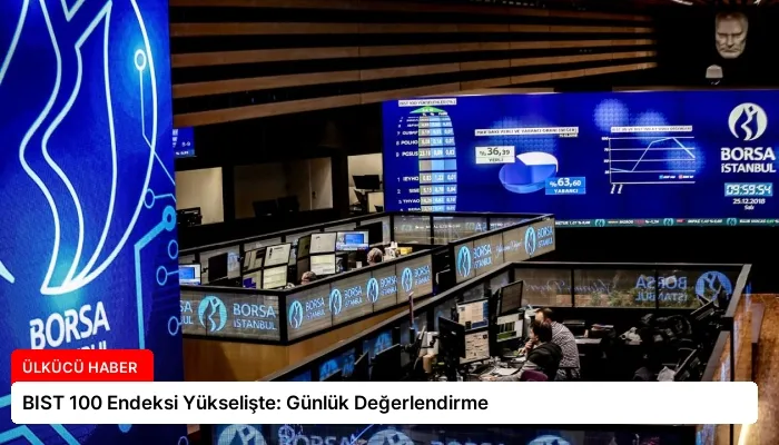 BIST 100 Endeksi Yükselişte: Günlük Değerlendirme