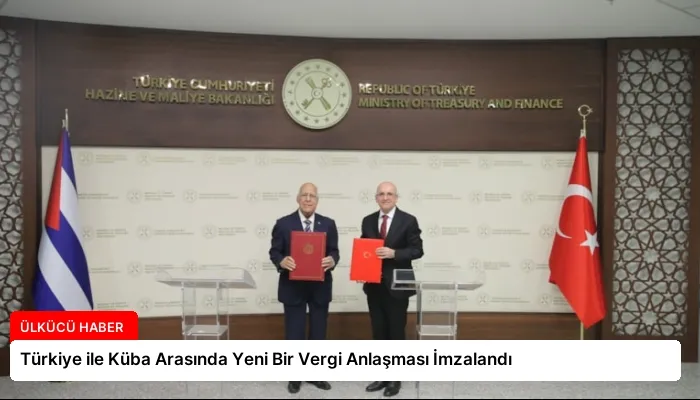 Türkiye ile Küba Arasında Yeni Bir Vergi Anlaşması İmzalandı
