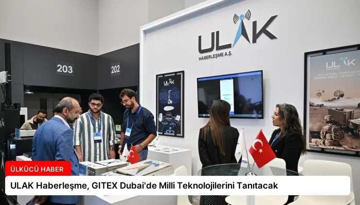 ULAK Haberleşme, GITEX Dubai’de Milli Teknolojilerini Tanıtacak