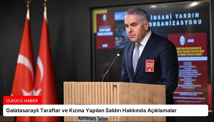 Galatasaraylı Taraftar ve Kızına Yapılan Saldırı Hakkında Açıklamalar