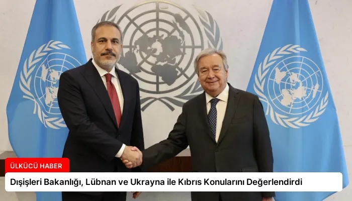 Dışişleri Bakanlığı, Lübnan ve Ukrayna ile Kıbrıs Konularını Değerlendirdi