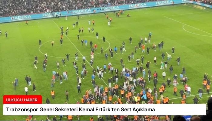 Trabzonspor Genel Sekreteri Kemal Ertürk’ten Sert Açıklama