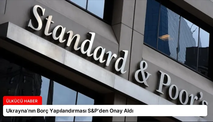 Ukrayna’nın Borç Yapılandırması S&P’den Onay Aldı
