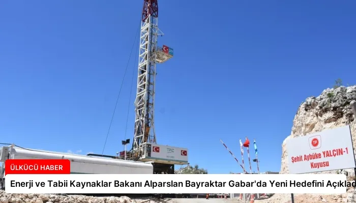 Enerji ve Tabii Kaynaklar Bakanı Alparslan Bayraktar Gabar’da Yeni Hedefini Açıkladı