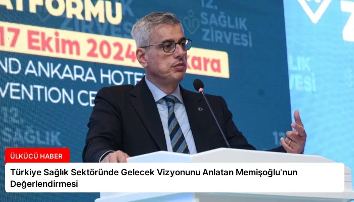 Türkiye Sağlık Sektöründe Gelecek Vizyonunu Anlatan Memişoğlu’nun Değerlendirmesi
