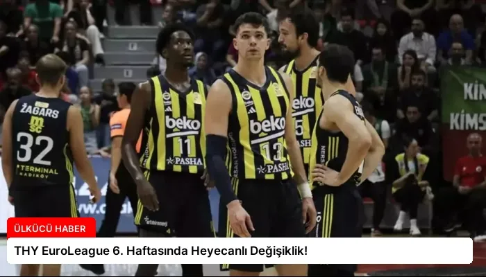 THY EuroLeague 6. Haftasında Heyecanlı Değişiklik!