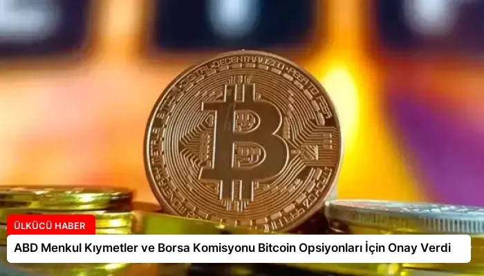 ABD Menkul Kıymetler ve Borsa Komisyonu Bitcoin Opsiyonları İçin Onay Verdi