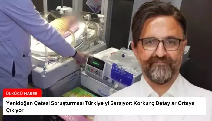 Yenidoğan Çetesi Soruşturması Türkiye’yi Sarsıyor: Korkunç Detaylar Ortaya Çıkıyor