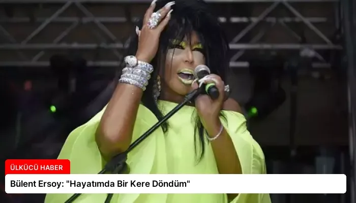 Bülent Ersoy: “Hayatımda Bir Kere Döndüm”