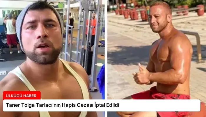 Taner Tolga Tarlacı’nın Hapis Cezası İptal Edildi