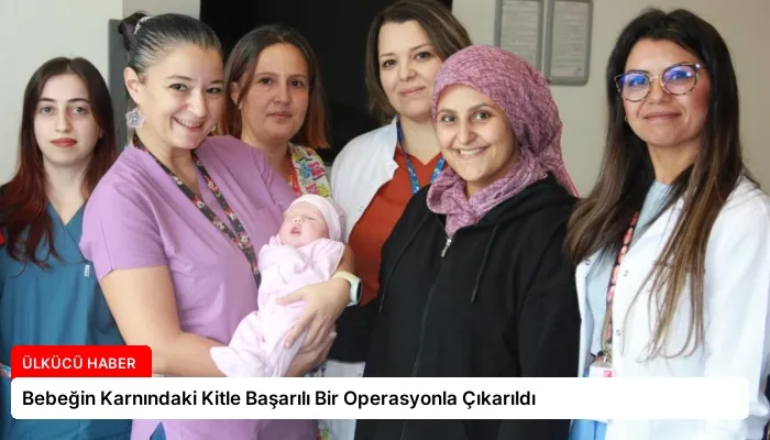 Bebeğin Karnındaki Kitle Başarılı Bir Operasyonla Çıkarıldı