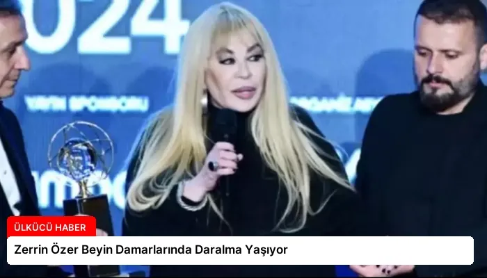 Zerrin Özer Beyin Damarlarında Daralma Yaşıyor