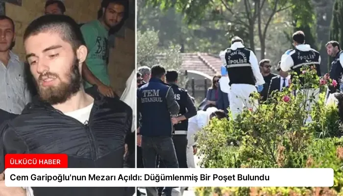 Cem Garipoğlu’nun Mezarı Açıldı: Düğümlenmiş Bir Poşet Bulundu