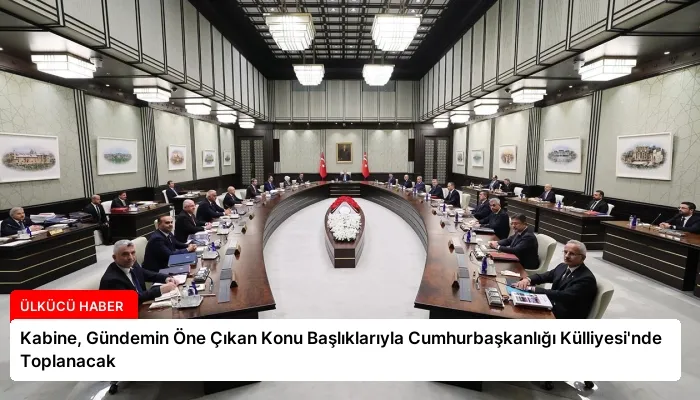 Kabine, Gündemin Öne Çıkan Konu Başlıklarıyla Cumhurbaşkanlığı Külliyesi’nde Toplanacak