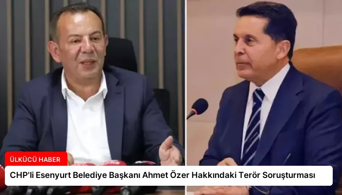 CHP’li Esenyurt Belediye Başkanı Ahmet Özer Hakkındaki Terör Soruşturması