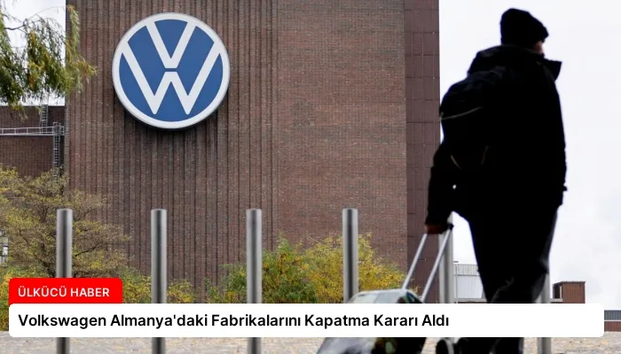 Volkswagen Almanya’daki Fabrikalarını Kapatma Kararı Aldı