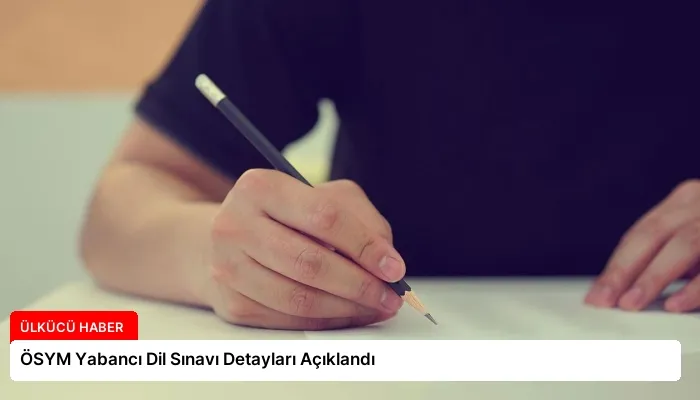 ÖSYM Yabancı Dil Sınavı Detayları Açıklandı