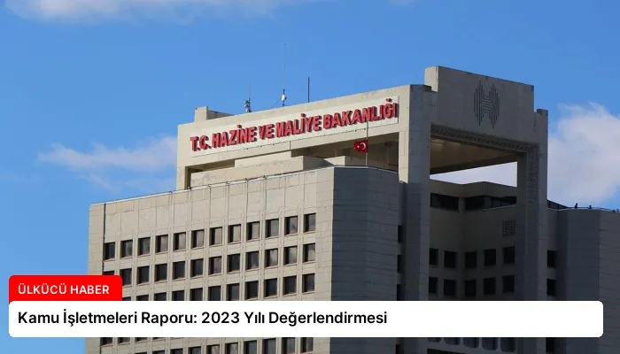 Kamu İşletmeleri Raporu: 2023 Yılı Değerlendirmesi