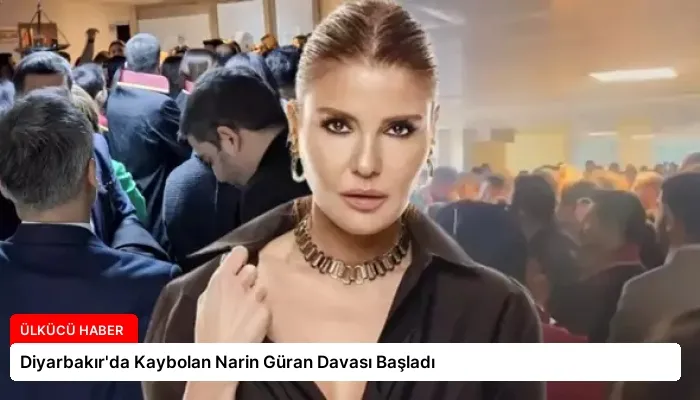 Diyarbakır’da Kaybolan Narin Güran Davası Başladı