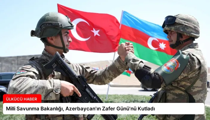 Milli Savunma Bakanlığı, Azerbaycan’ın Zafer Günü’nü Kutladı