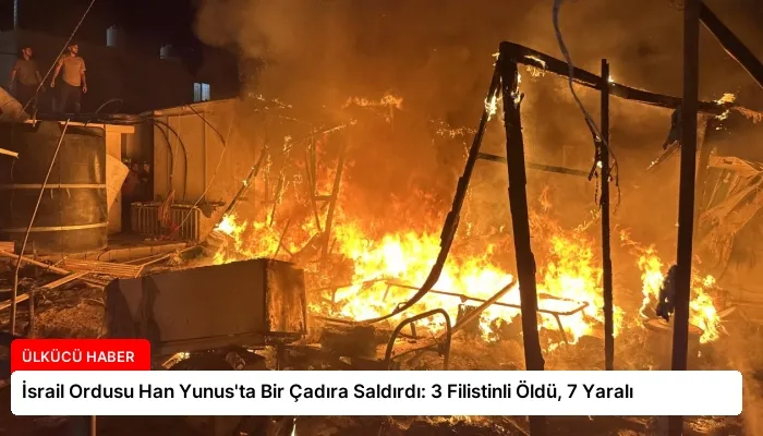 İsrail Ordusu Han Yunus’ta Bir Çadıra Saldırdı: 3 Filistinli Öldü, 7 Yaralı