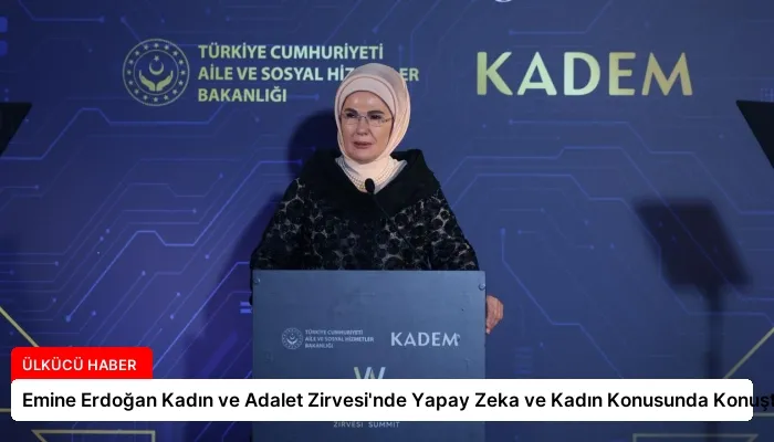 Emine Erdoğan Kadın ve Adalet Zirvesi’nde Yapay Zeka ve Kadın Konusunda Konuştu
