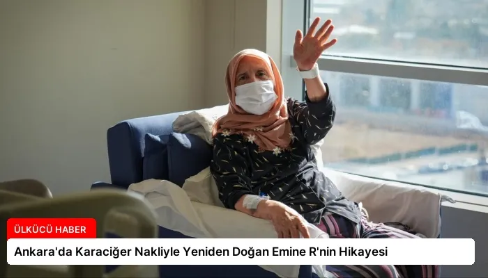 Ankara’da Karaciğer Nakliyle Yeniden Doğan Emine R’nin Hikayesi