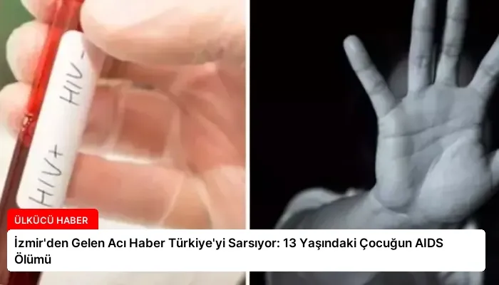 İzmir’den Gelen Acı Haber Türkiye’yi Sarsıyor: 13 Yaşındaki Çocuğun AIDS Ölümü