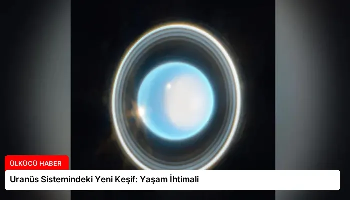 Uranüs Sistemindeki Yeni Keşif: Yaşam İhtimali
