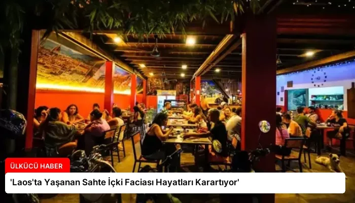 ‘Laos’ta Yaşanan Sahte İçki Faciası Hayatları Karartıyor’