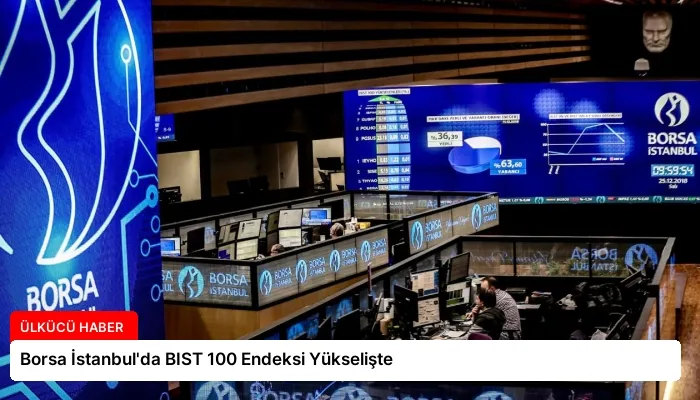 Borsa İstanbul’da BIST 100 Endeksi Yükselişte