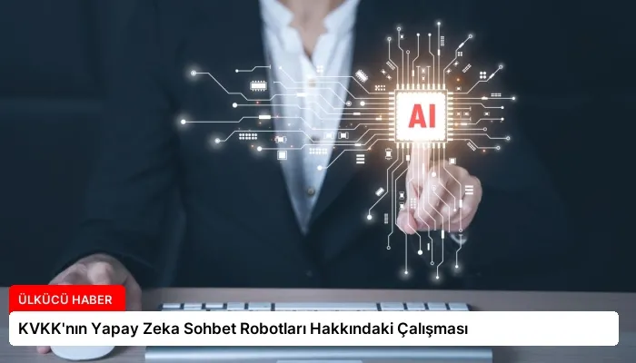 KVKK’nın Yapay Zeka Sohbet Robotları Hakkındaki Çalışması
