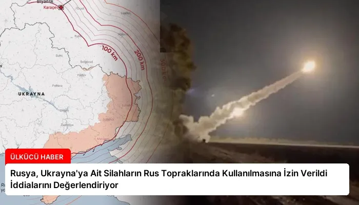 Rusya, Ukrayna’ya Ait Silahların Rus Topraklarında Kullanılmasına İzin Verildi İddialarını Değerlendiriyor